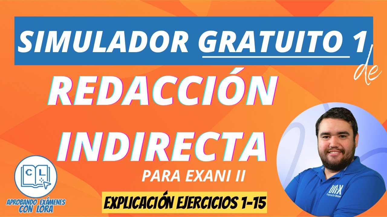 SIMULADOR REDACCIÓN INDIRECTA EXANI II (Explicación 1-15)- UV, UADY, UAEMEX, UABC, UAS, Normal, UAEH