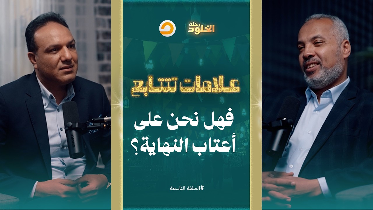 رحلة الخلود | العلامات الصغرى التي تسبق النهاية الكبرى.. إشارات تمهد لأحداث عظيمة | الحلقة 9