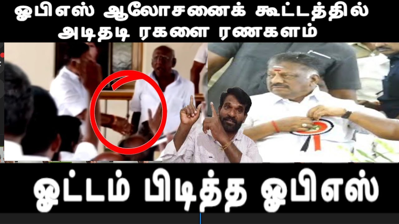 ஓபிஎஸ் ஆலோசனைக் கூட்டத்தில் அடிதடி ரகளை ரணகளம் ஓட்டம் பிடித்த ஓபிஎஸ் ops issue 