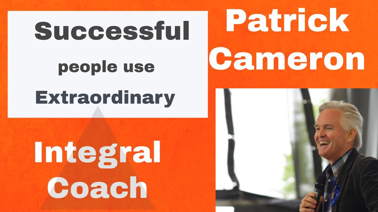 Why Successful People Use Integral Coaching with the extraordinary integral coach Patrick Cameron