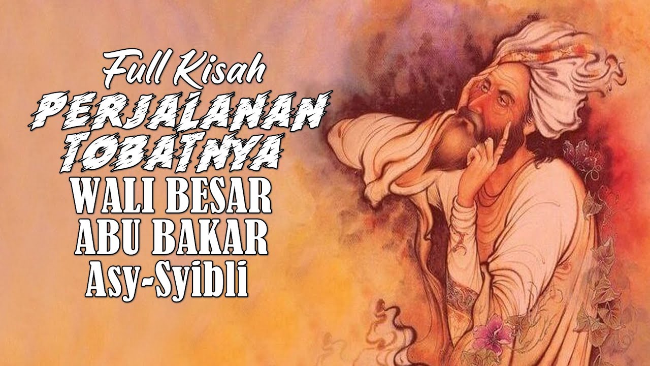 Full Kisah!!! Perjalanan Tobatnya Abu Bakar As Syibli (Gubernur Demavend) Sipencari Yang Gila Cinta