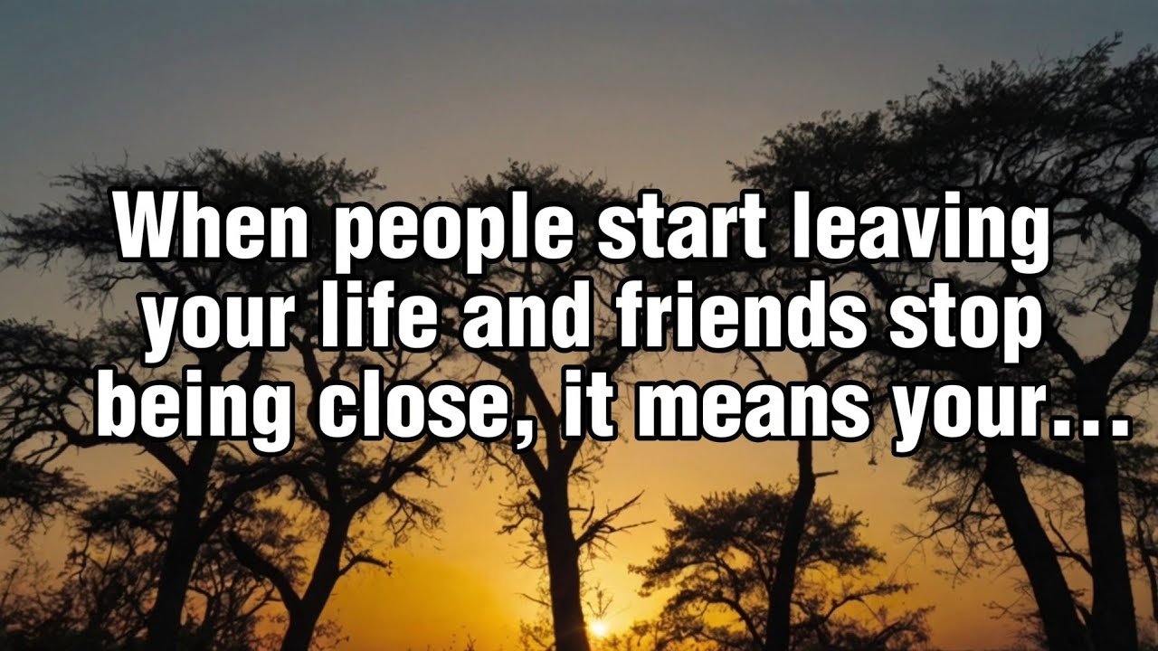 When People Start Leaving Your Life and Friends Stop Being Close, It Means You...| Psychology