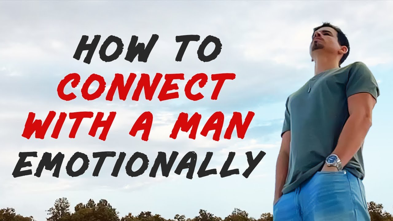How To Emotionally Connect With A Man And Make Him Want Me