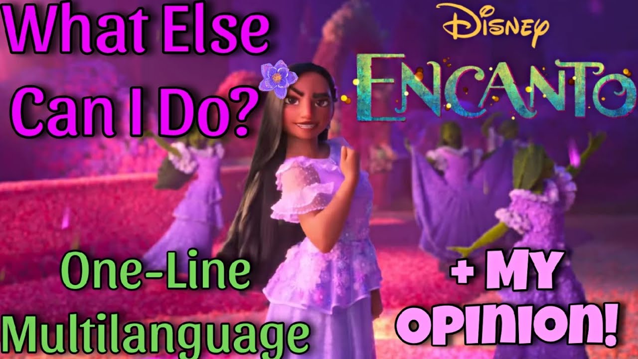 Encanto - What Else Can I Do? (One-Line Multilanguage) + My Opinion!