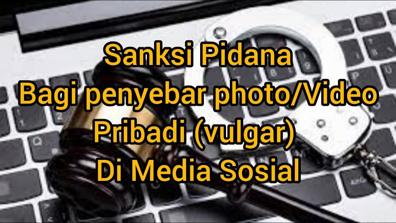 Photo/Video pribadi (vulgar)disebarkan di medsos oleh mantan, ini Sanksi Pidana nya.