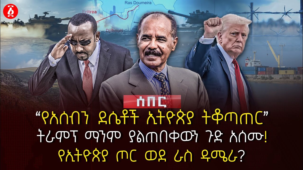 ‹‹የአሰብን ደሴቶች ኢትዮጵያ ትቆጣጠር››| ትራምፕ ማንም ያልጠበቀውን ጉድ አሰሙ | የኢትዮጵያ ጦር ወደ ራስ ዱሜራ? | Ethiopia 