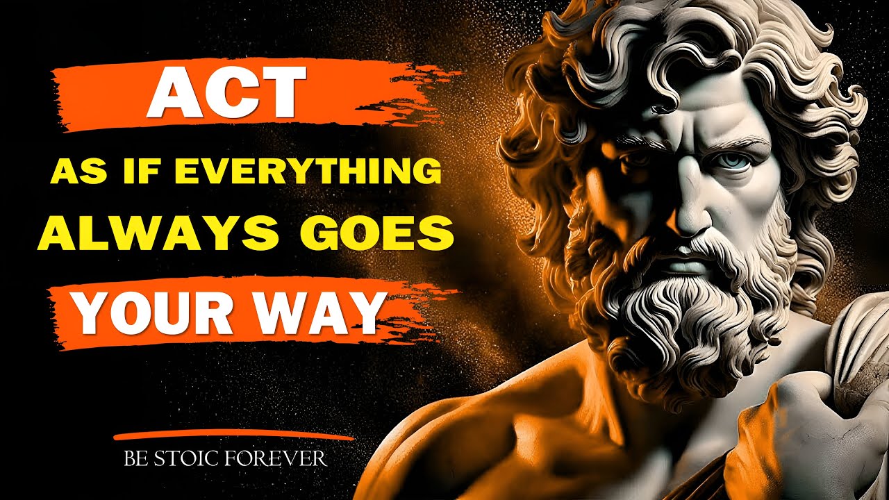 ACT As If Everything ALWAYS Goes Your Way | STOICISM