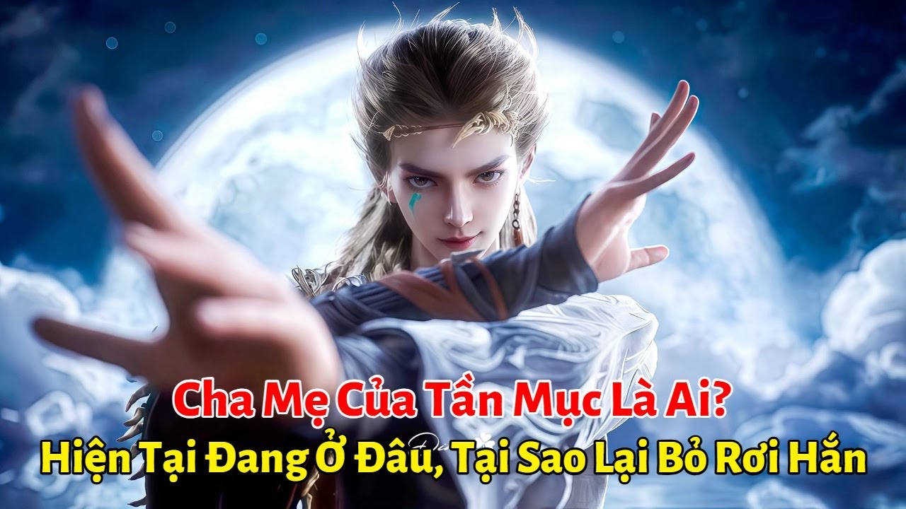 Xuất Th&acirc;n Cha Mẹ Tần Mục Khủng Như Thế N&agrave;o? Hiện Tại Đang Ở Đ&acirc;u, Tại Sao Lại Bỏ Rơi Hắn