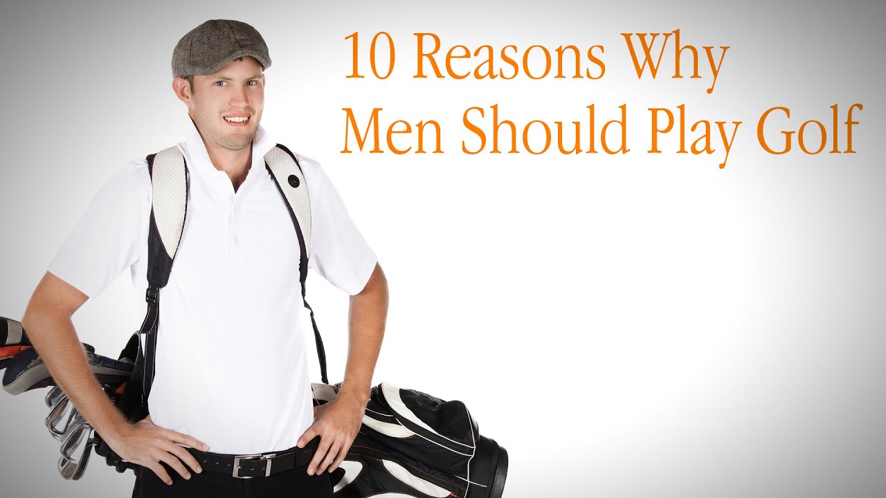 10 Reasons Why Men Should Play Golf
