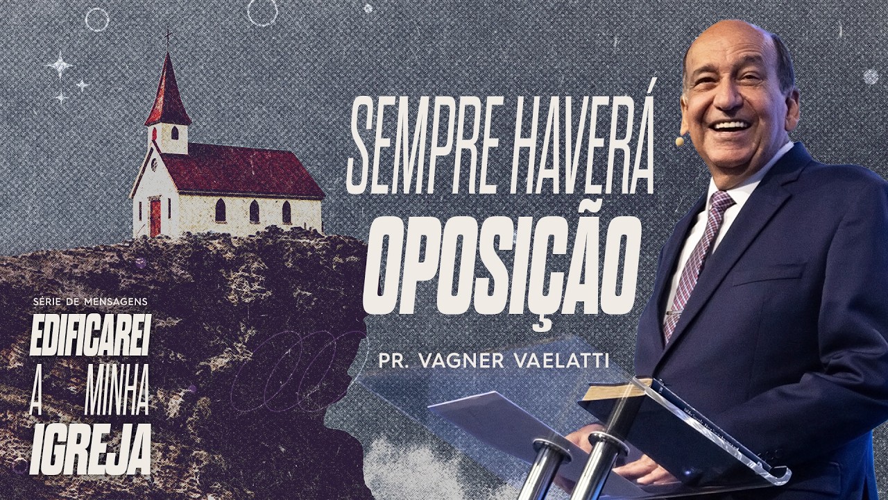 Edificarei Minha Igreja: Sempre haverá oposição | Pr. Vagner Vaelatti