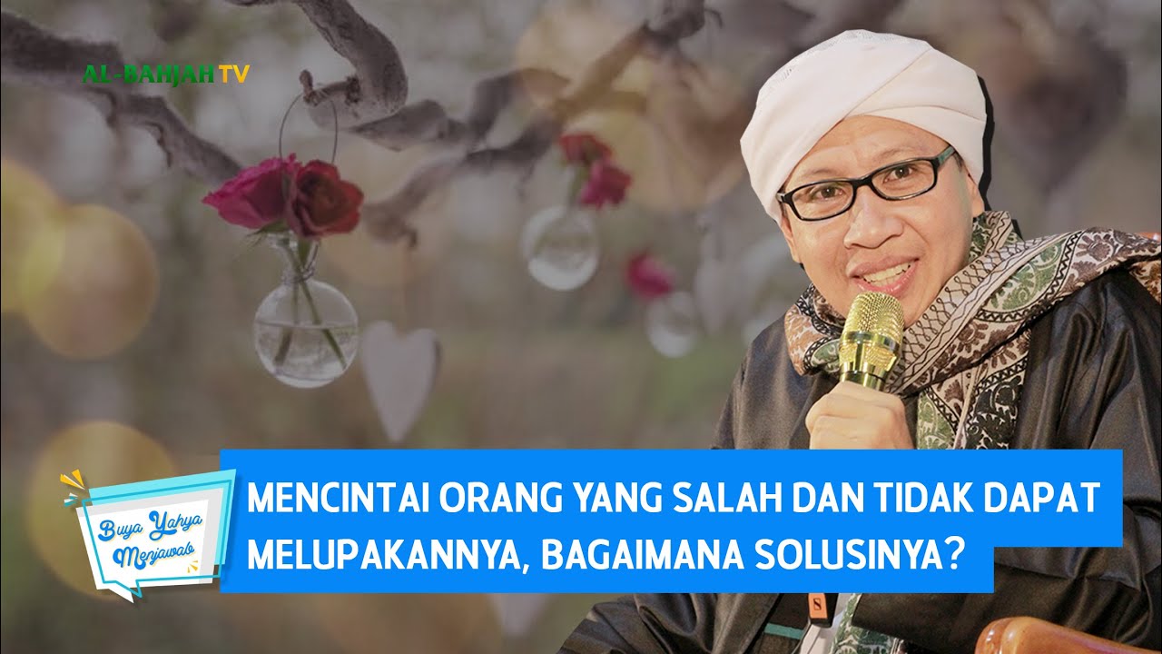 Mencintai Orang yang Salah dan Tidak dapat Melupakannya, Bagaimana Solusinya? | Buya Yahya Menjawab