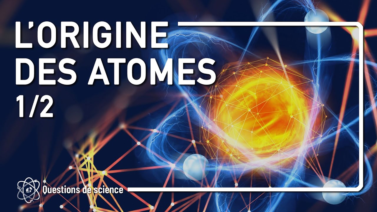 ⭐ L'Origine des Atomes Partie 1/2
