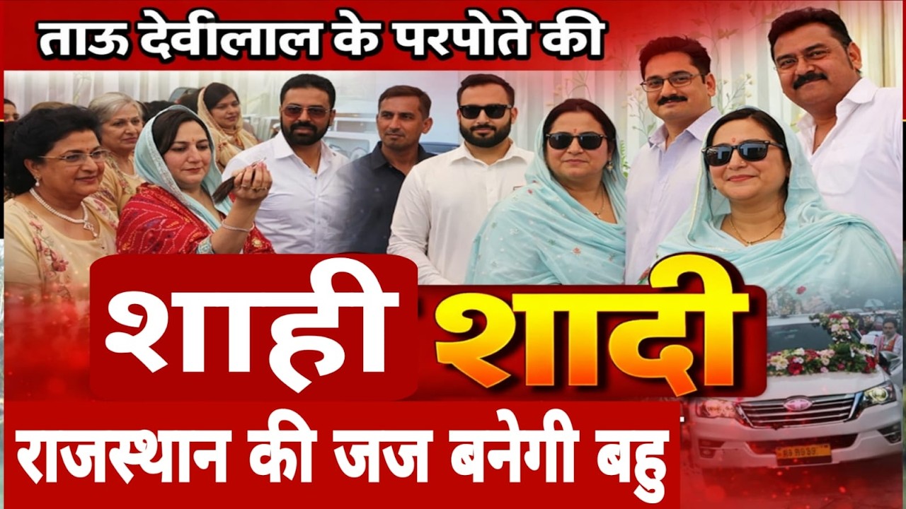 ताऊ देवीलाल के परपौते जयदिव्यान चौटाला की शादी मे भव्य रिसेप्शन पार्टी, गजब तरीके से हुई भात की रस्म