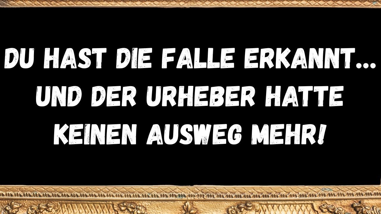 Du hast die Falle erkannt… und der Urheber hatte keinen Ausweg mehr!  Botschaft der Engel