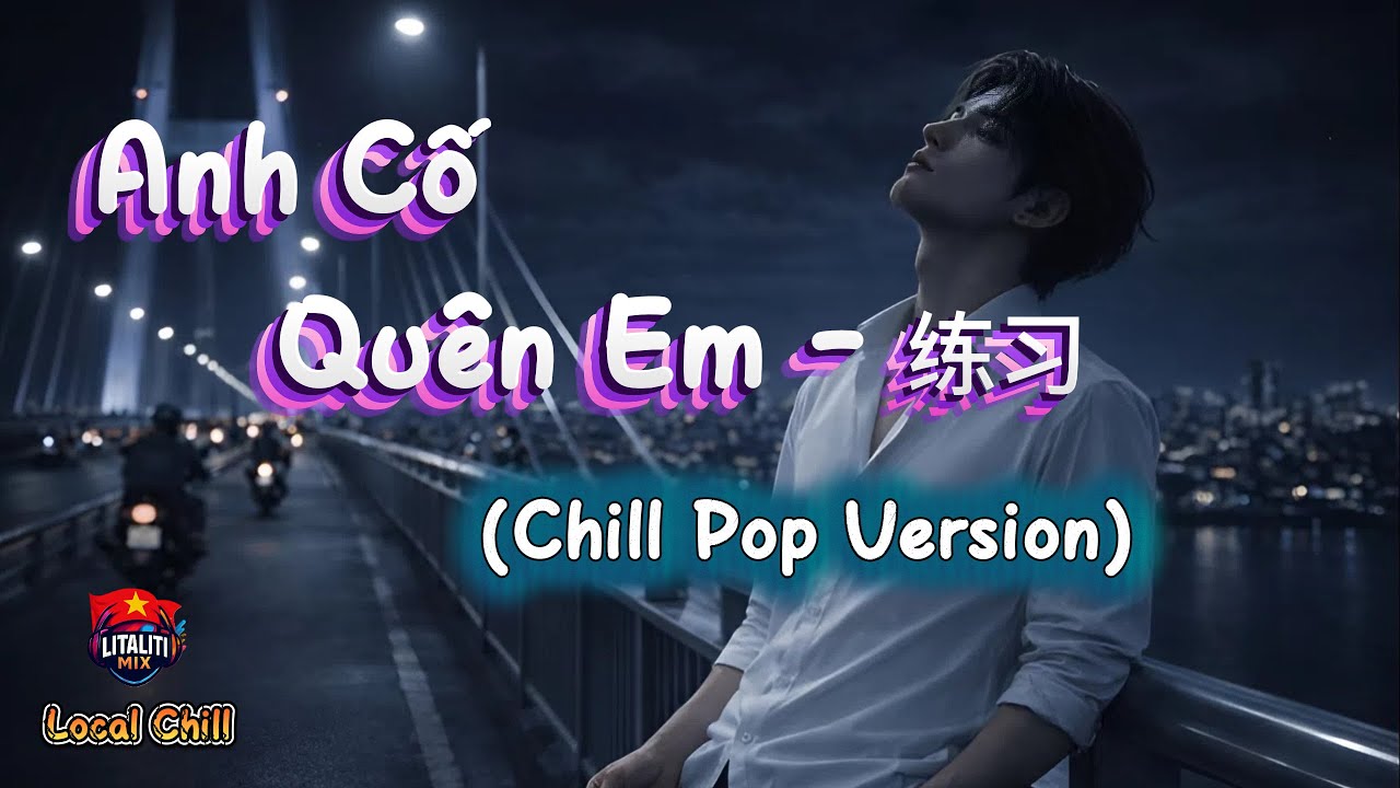 Anh Cố Quên Em - 练习 (Lyrics) 🎵  (Chill Pop Version) 🎵 Local Chill