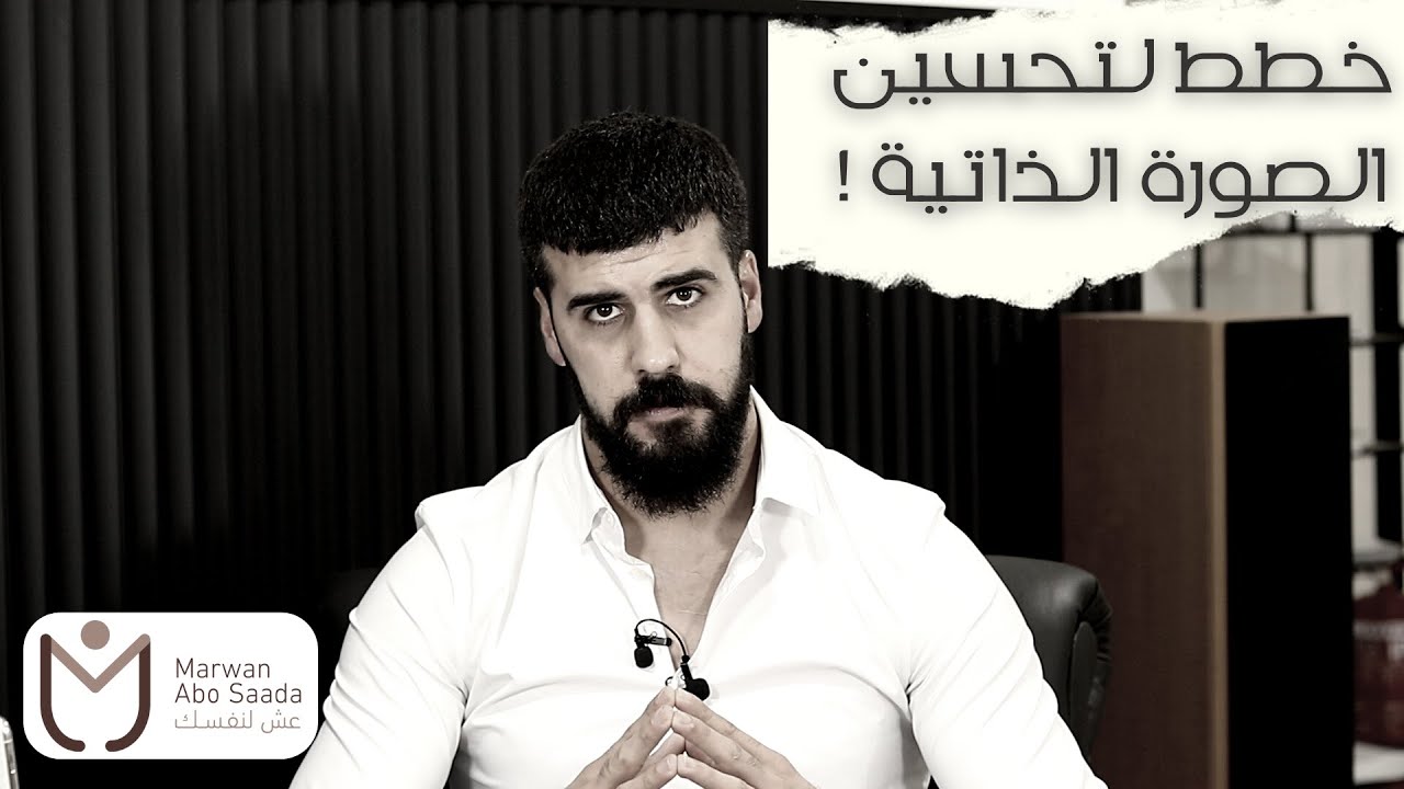خطط عملية لتحسين الصورة الذاتية عن نفسك ! | مروان ابو سعدة