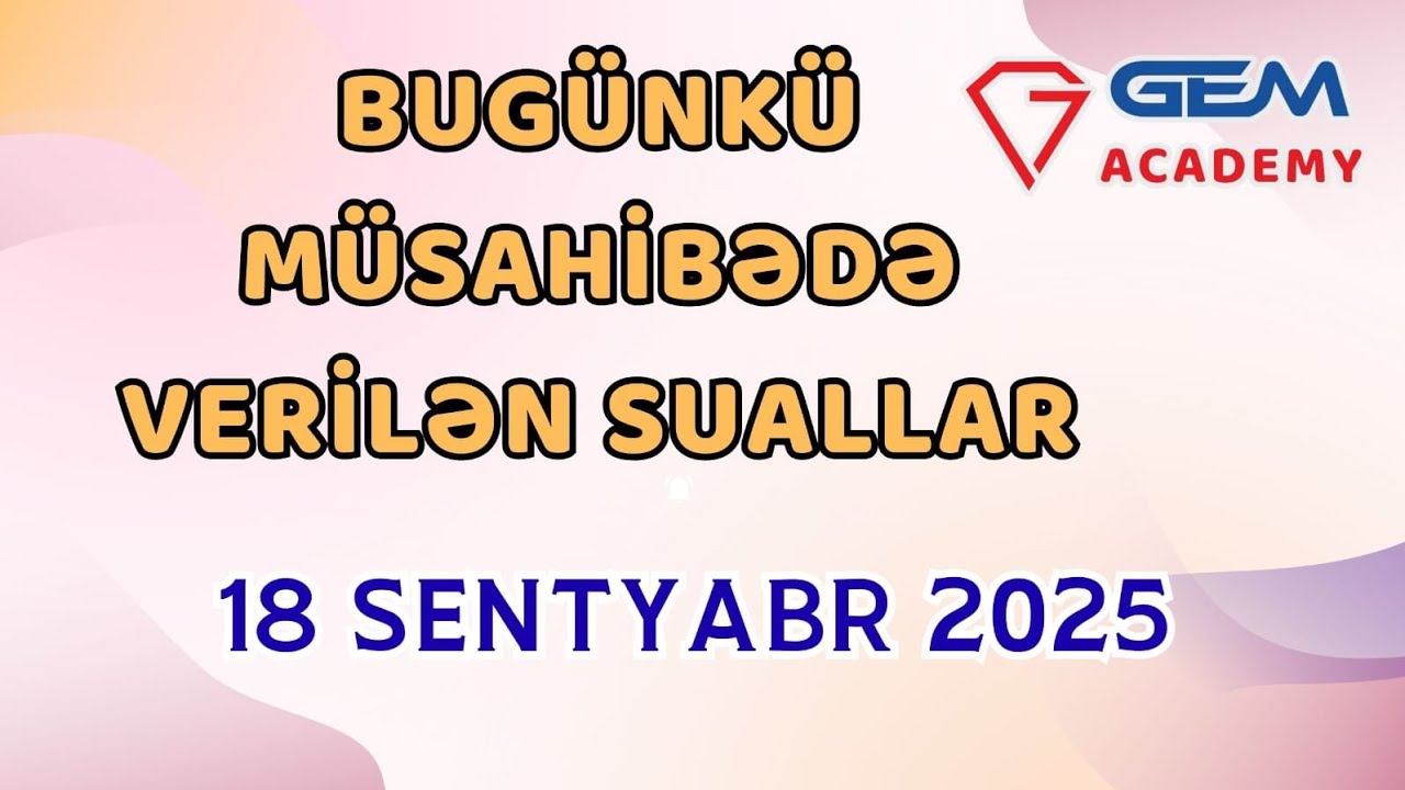 BU GÜNKÜ MÜSAHİBƏ SUALLARI.18.09.2025
