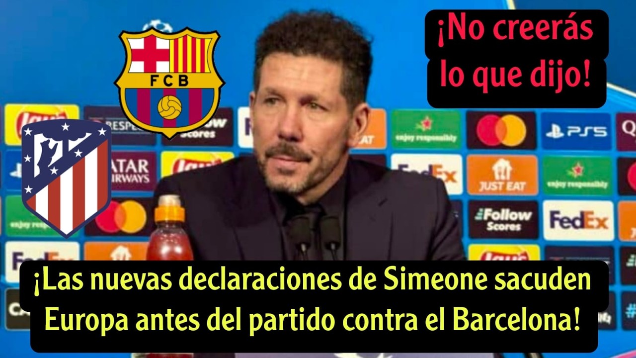 &iexcl;Nuevas declaraciones de Simeone antes del partido entre el Atl&eacute;tico de Madrid y el Barcelona!