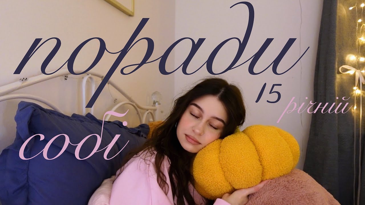 ЩО Б Я ПОРАДИЛА СОБІ В 15 (поради актуальні навіть для старших)