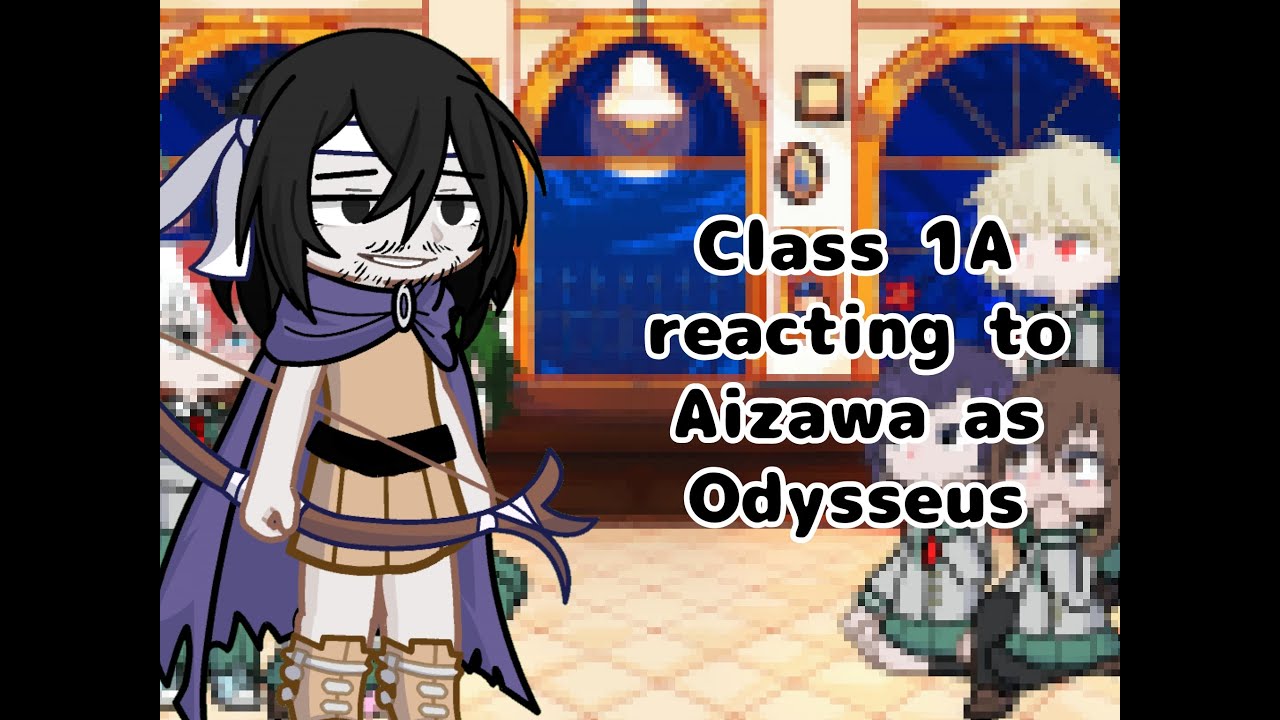 Class 1A react to Aizawa as Odysseus||Never_Simple|| part 3