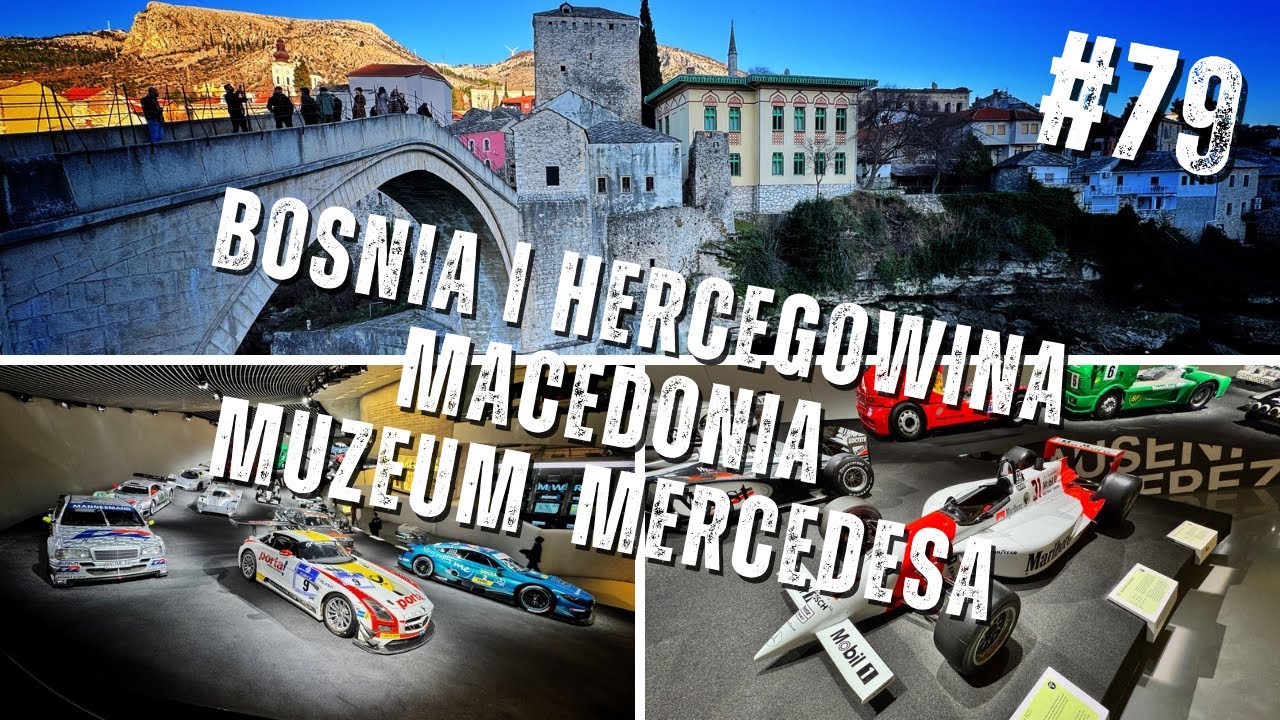 #79 | Muzeum MERCEDESA | Po 6 latach BOŚNIA I HERCEGOWINA | MACEDONIA