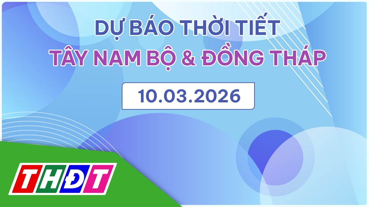 Dự báo Thời tiết tối, ngày 10/3/2026 | Tây Nam Bộ & Đồng Tháp | THDT