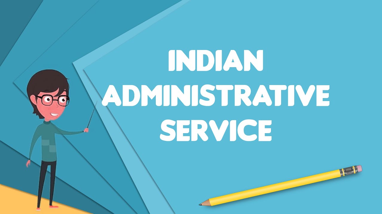 What is Indian Administrative Service?, Explain Indian Administrative Service