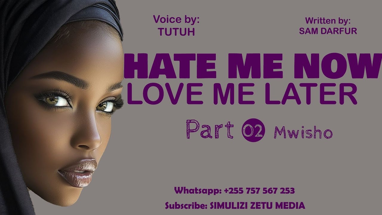 [Part 02] Mwisho | HATE ME NOW, LOVE ME LATER | Simulizi tamu ya mapenzi