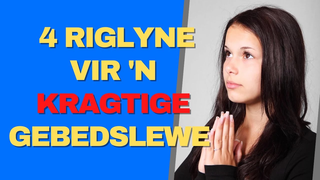4 Riglyne vir 'n kragtige gebedslewe
