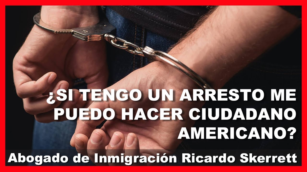 ¿SI TENGO UN ARRESTO ME PUEDO HACER CIUDADANO AMERICANO?