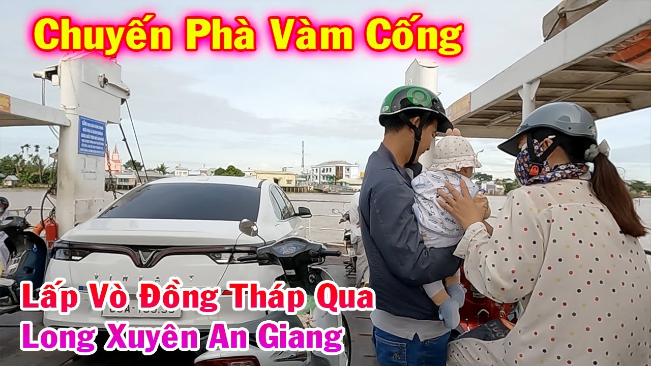 Chuyến Phà Vàm Cống - Lấp Vò Đồng Tháp Qua Long Xuyên An Giang