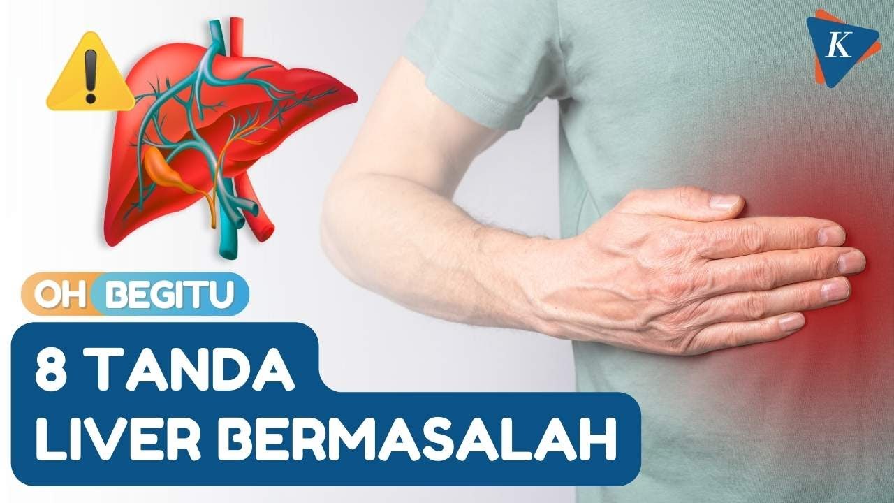 8 Tanda Liver Mulai Bermasalah yang Perlu Diwaspadai, Apa Saja?