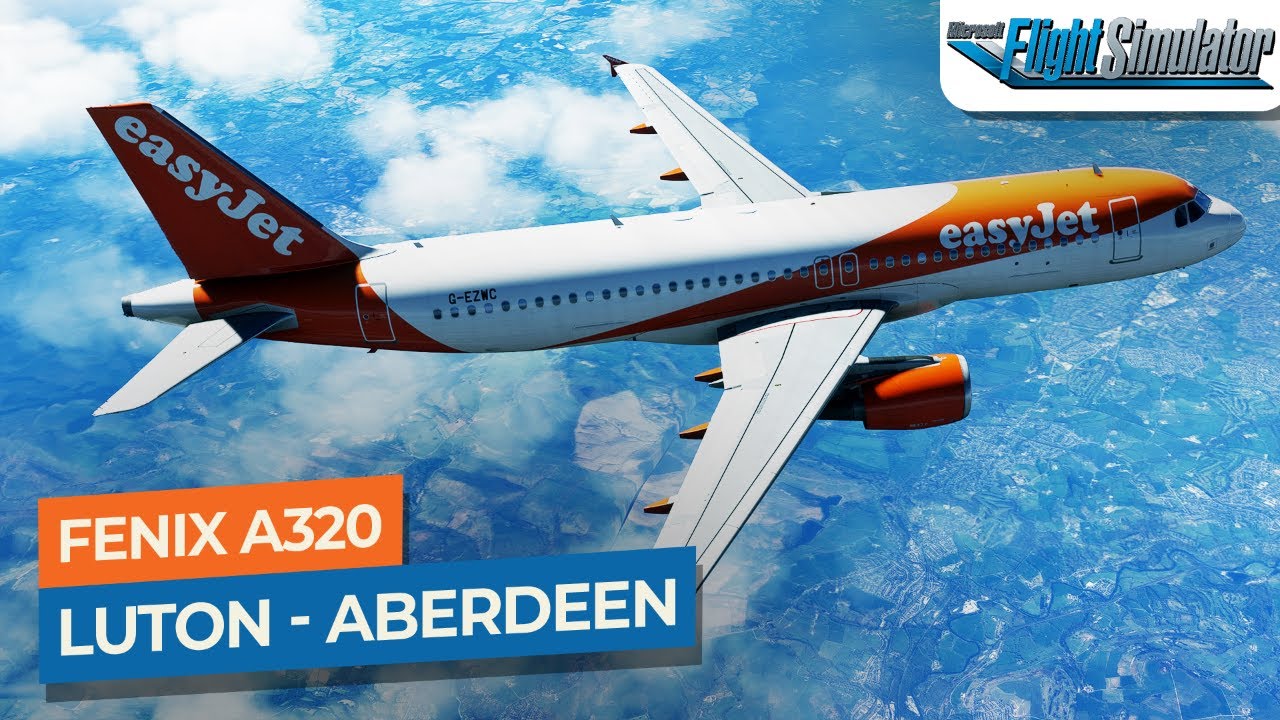 [MSFS] London Luton to Aberdeen Dyce - Fenix A320 easyJet｜Drawyah