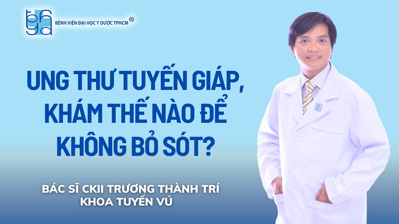 UNG THƯ TUYẾN GIÁP, KHÁM THẾ NÀO ĐỂ KHÔNG BỎ SÓT? | UMC | Bệnh viện Đại học Y Dược TPHCM