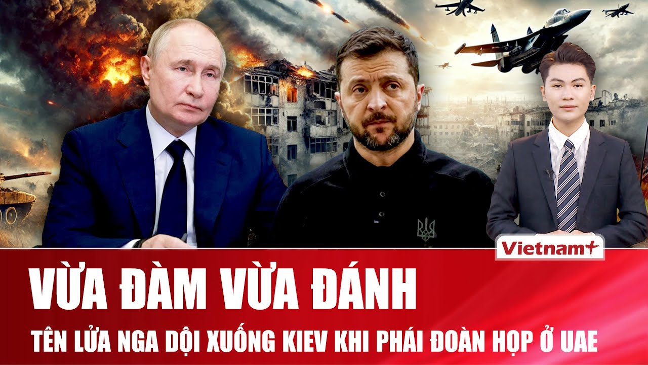 Thời sự Quốc tế tối 24/1:”Vừa đàm vừa đánh”! Nga dội tên lửa xuống Kiev khi phái đoàn đang họp ở UAE