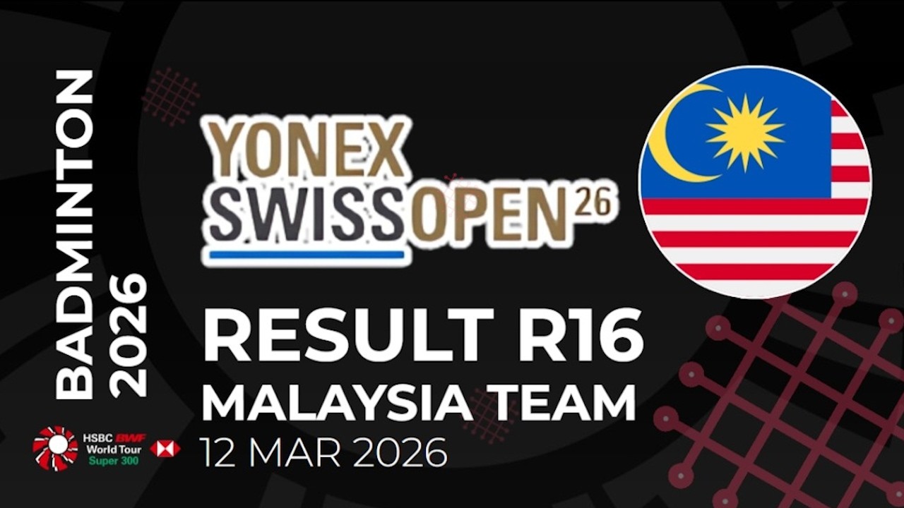 RESULT ROUND 16 BWF YONEX SWISS OPEN 2026 - MALAYSIA TEAM - DAY 3 #BWFSUPER300