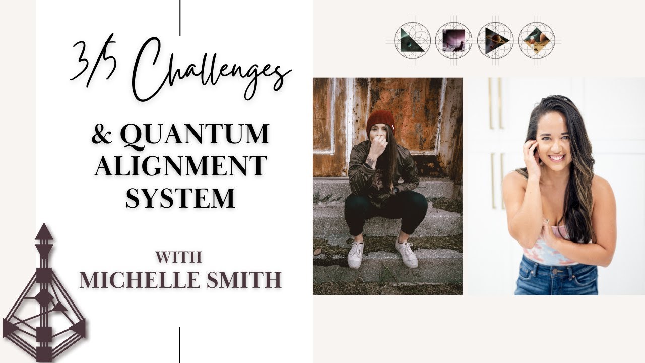 3/5 Challenges + Quantum Alignment System with Michelle Smith