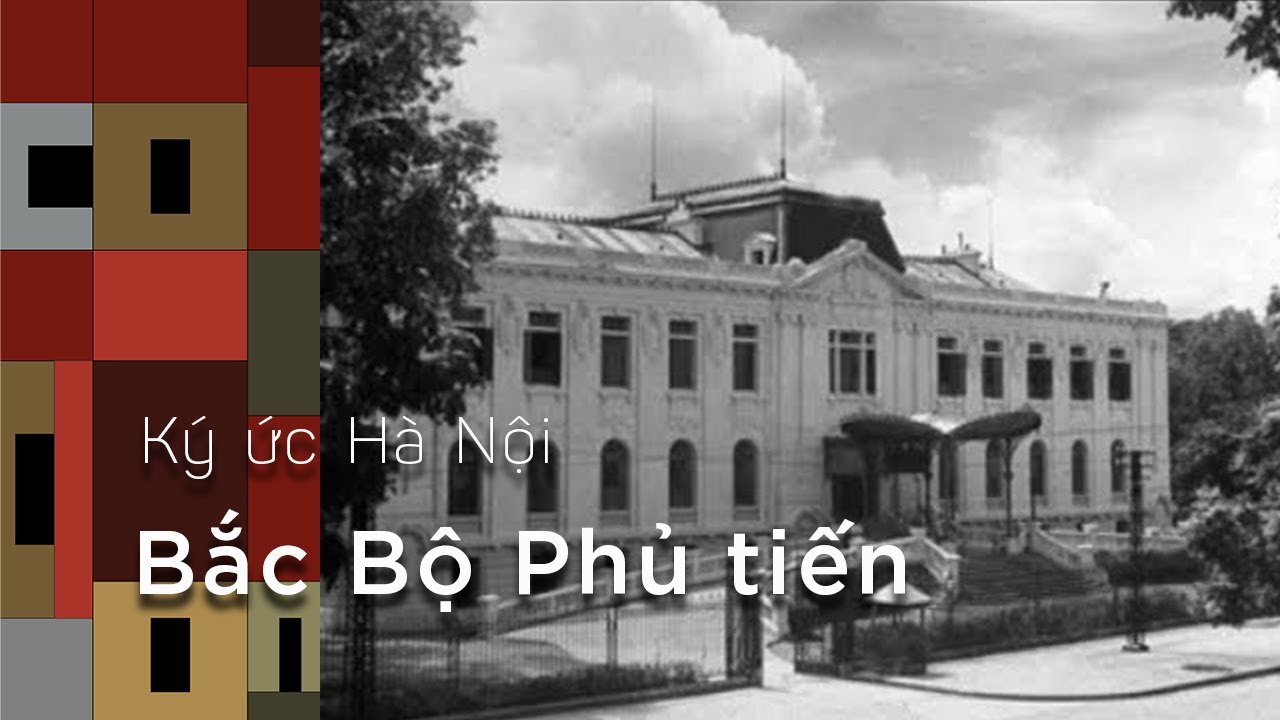 Ký Ức Hà Nội #75: Bắc Bộ Phủ Tiến