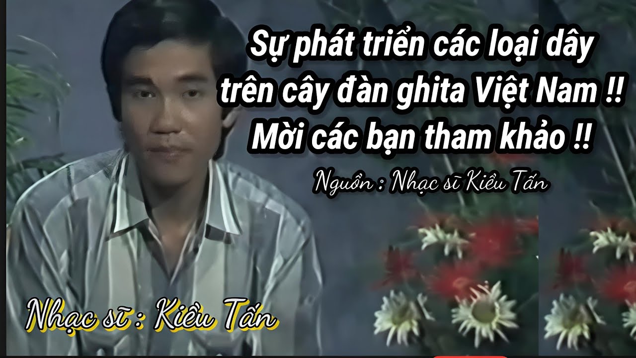 Sự phát triển các loại dây trên cây đàn ghita Việt Nam (Nguồn NS Kiều Tấn)
