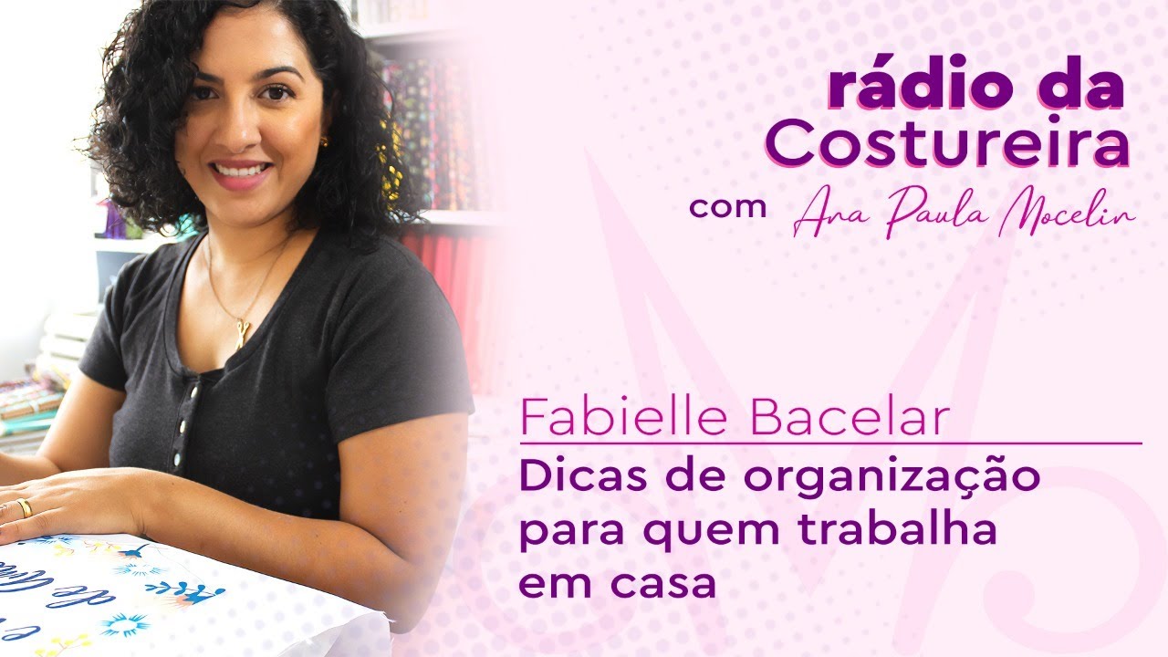 📻 RÁDIO DA COSTUREIRA #153: DICAS DE ORGANIZAÇÃO PARA QUEM TRABALHA EM CASA COM FABIELLE BACELAR