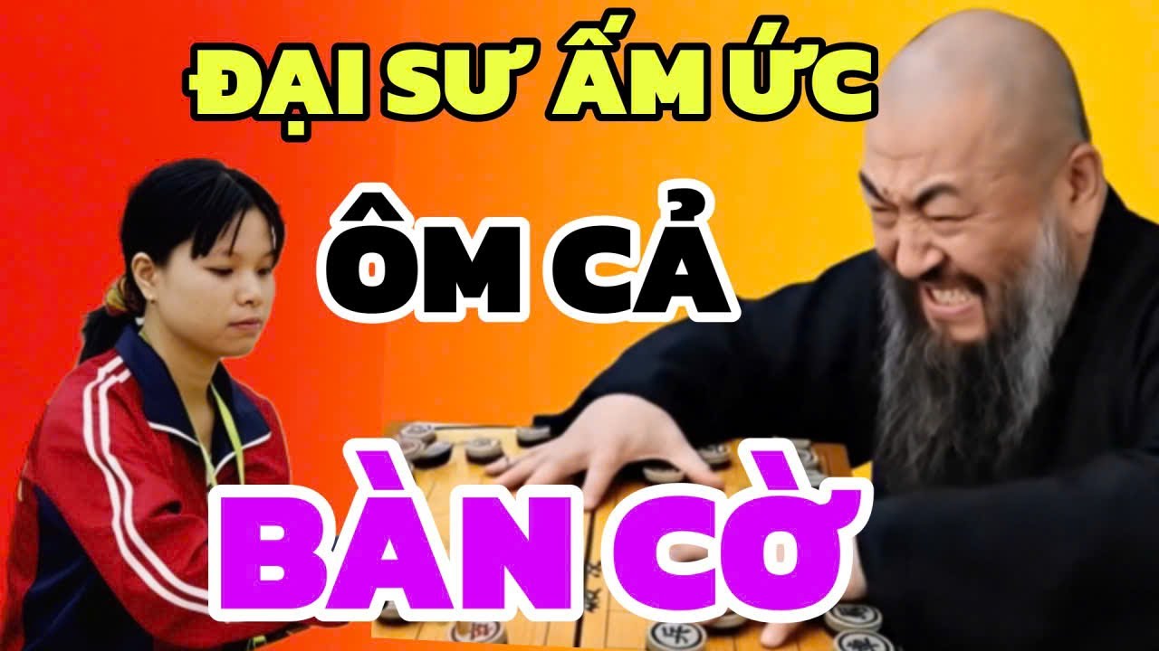 Cờ tướng - Ăn 2 xe sao thua Ngô Lan Hương, Đại Sư ức quá ôm cả bàn cờ