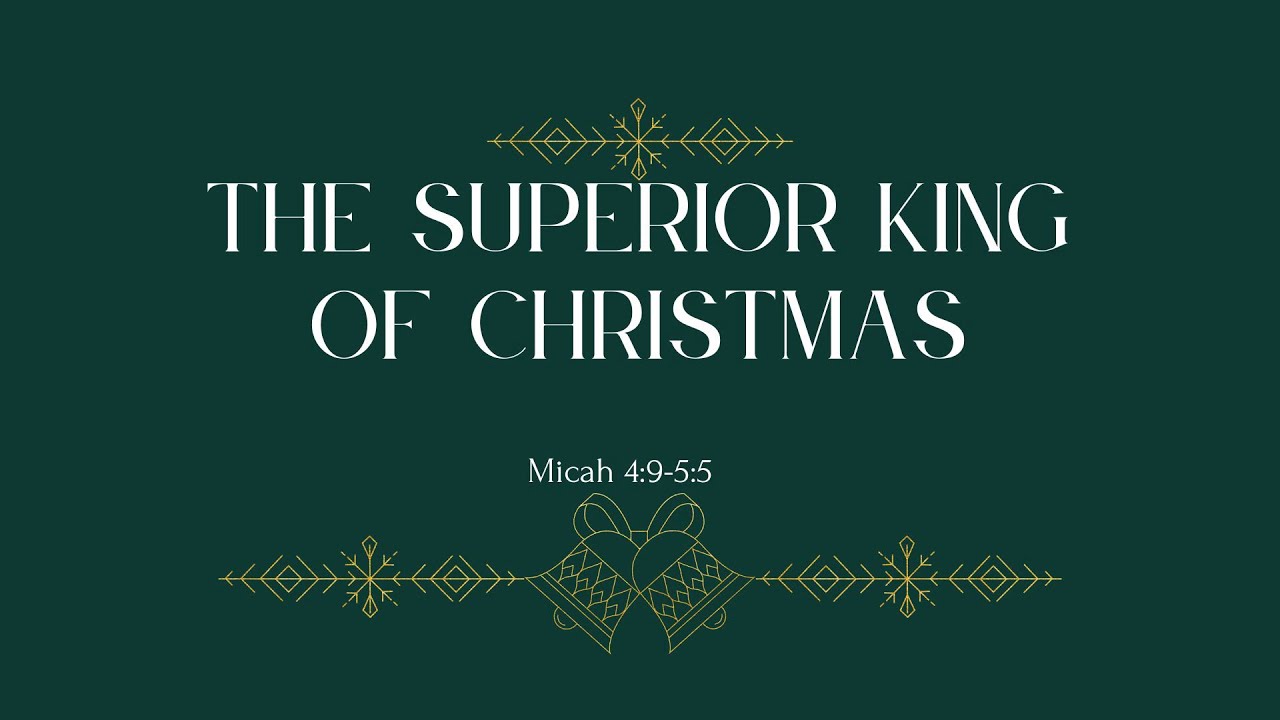 The Superior King of Christmas - Micah 4:9-5:5 - Tom Barker