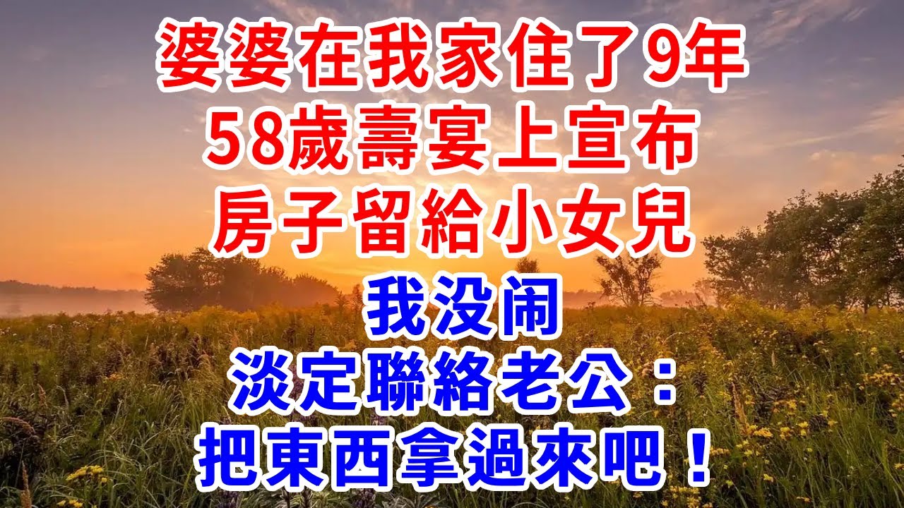 婆婆在我家住了9年，58歲壽宴上宣布房子留給小女兒，我没闹淡定聯絡老公：把東西拿過來吧