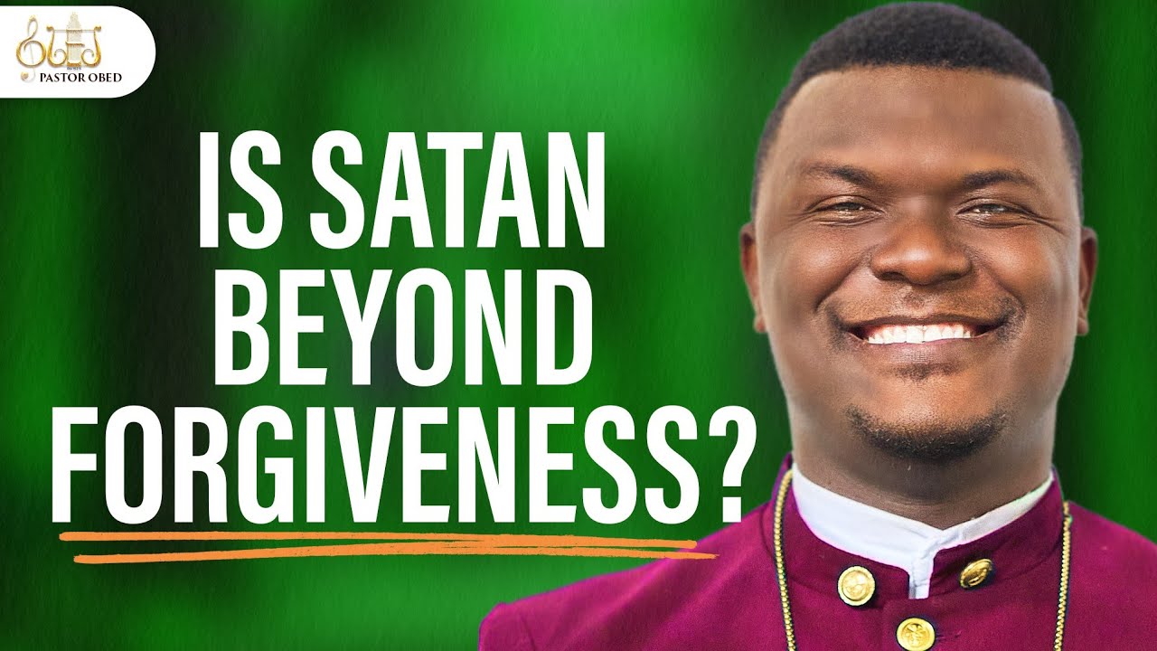 Is Satan beyond forgiveness? || Pastor Obed Obeng-Addae