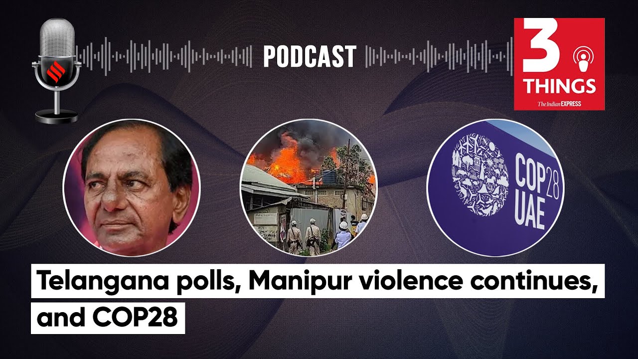 Telangana Election 2023, Manipur Violence Continues, and COP28 | 3 Things Podcast