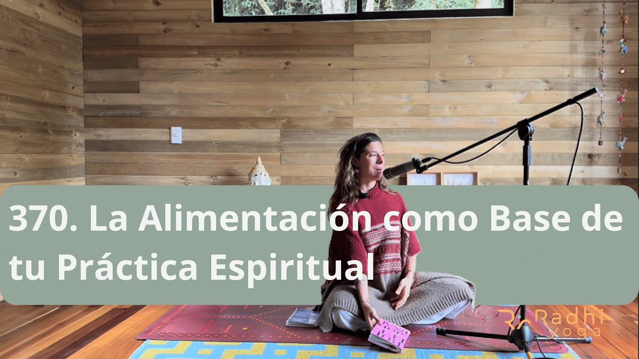 370. La Alimentación como Base de tu Práctica Espiritual - Radhi Yoga