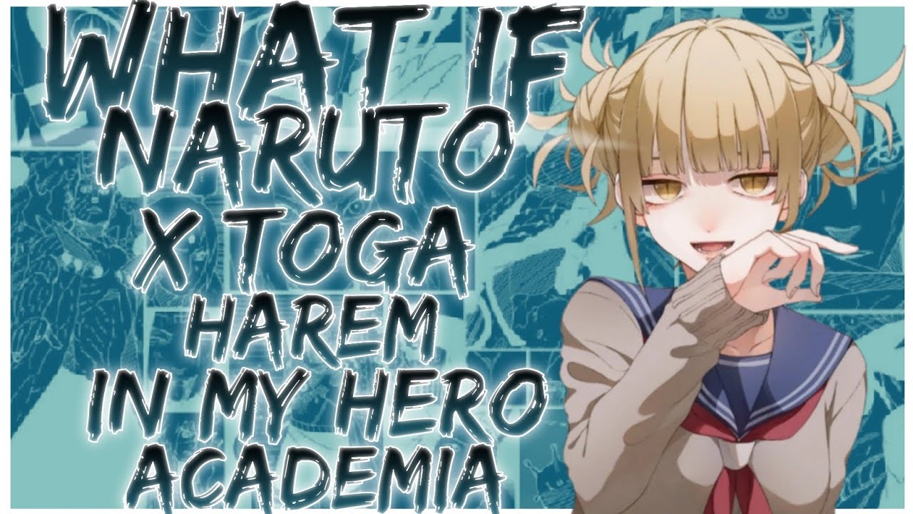 what if Naruto x Toga Harem in my hero academia