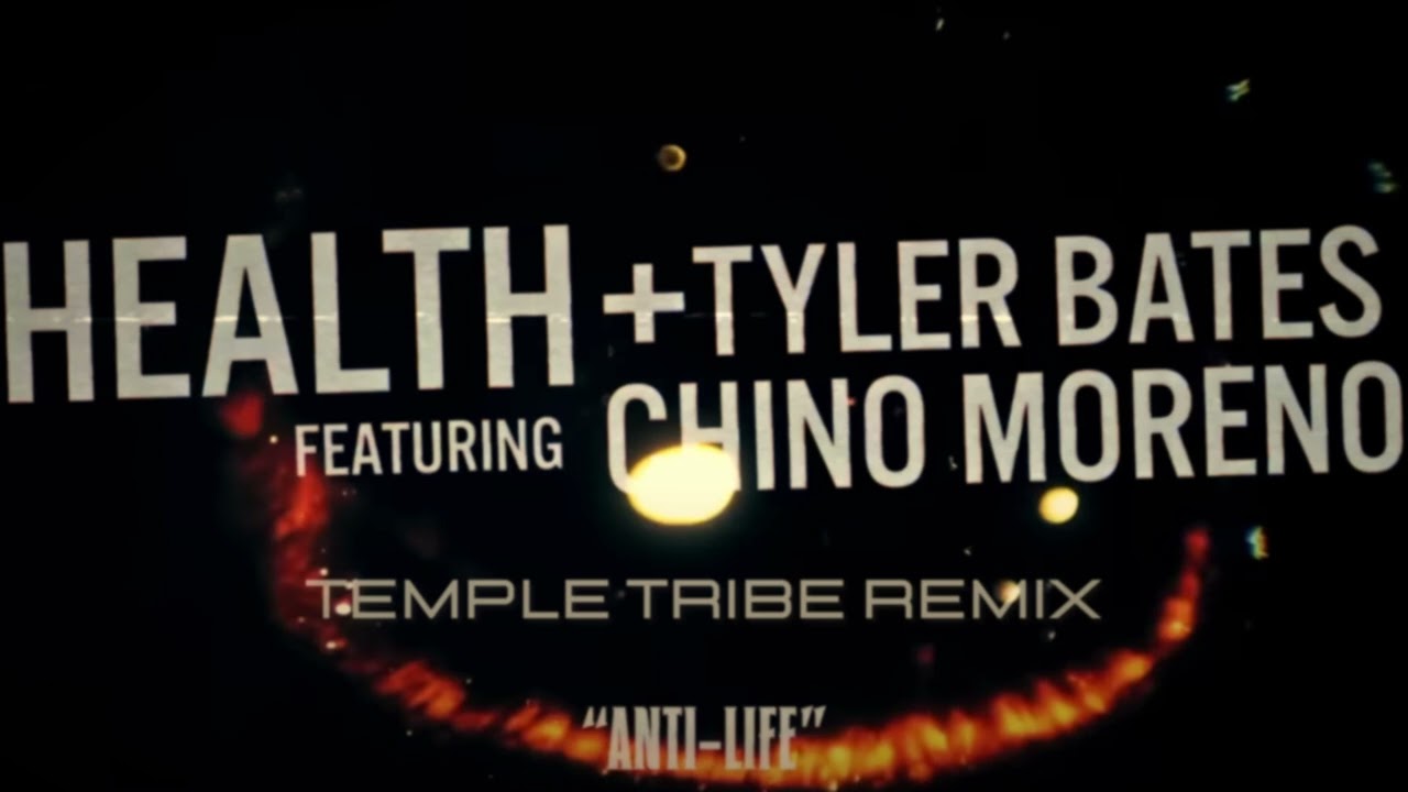 HEALTH | TYLER BATES | CHINO MORENO - ANTI-LIFE [TEMPLE TRIBE REMIX]