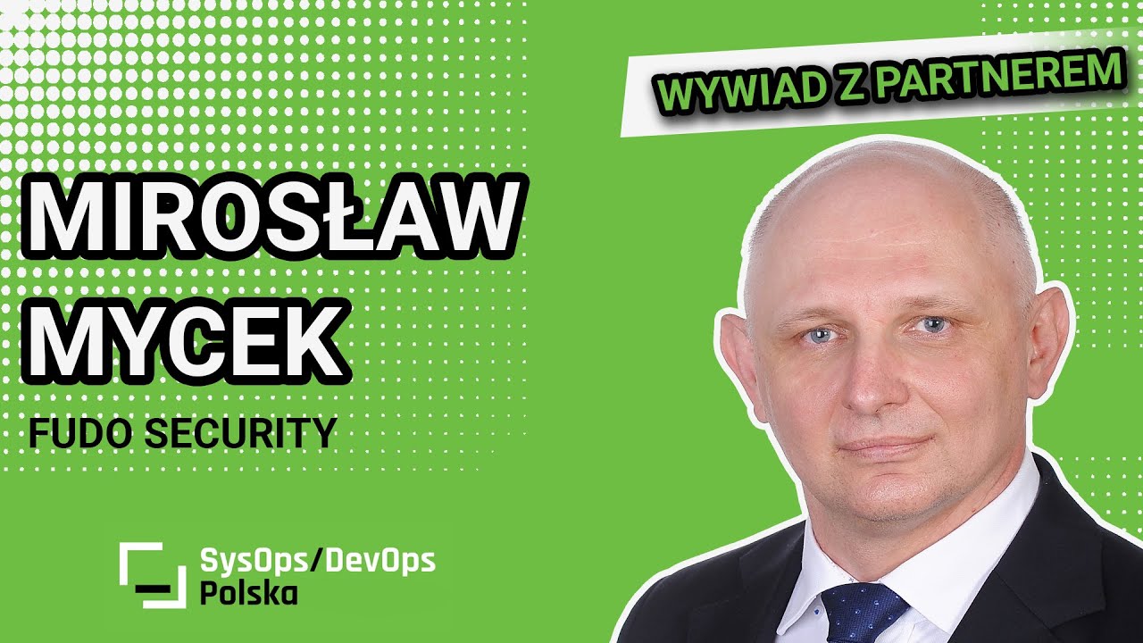 Poznaj naszego Partnera - Fudo Security - opowiada Mirosław Mycek