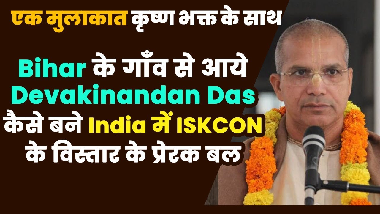 Bihar के गाँव से आये Devakinandan Das कैसे बने India में ISKCON के विस्तार के प्रेरक बल